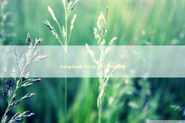DeepSeek V4 vs GPT4对比分析 新闻