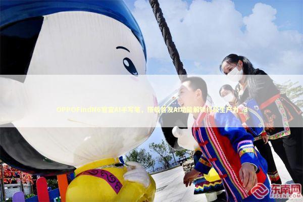 OPPOFindN6官宣AI手写笔，搭载首发AI功能解锁终极生产力_3 新闻