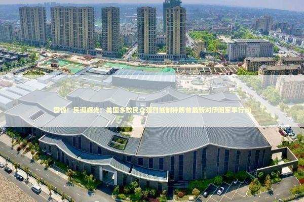 震惊！民调曝光：美国多数民众强烈抵制特朗普最新对伊朗军事行动 新闻